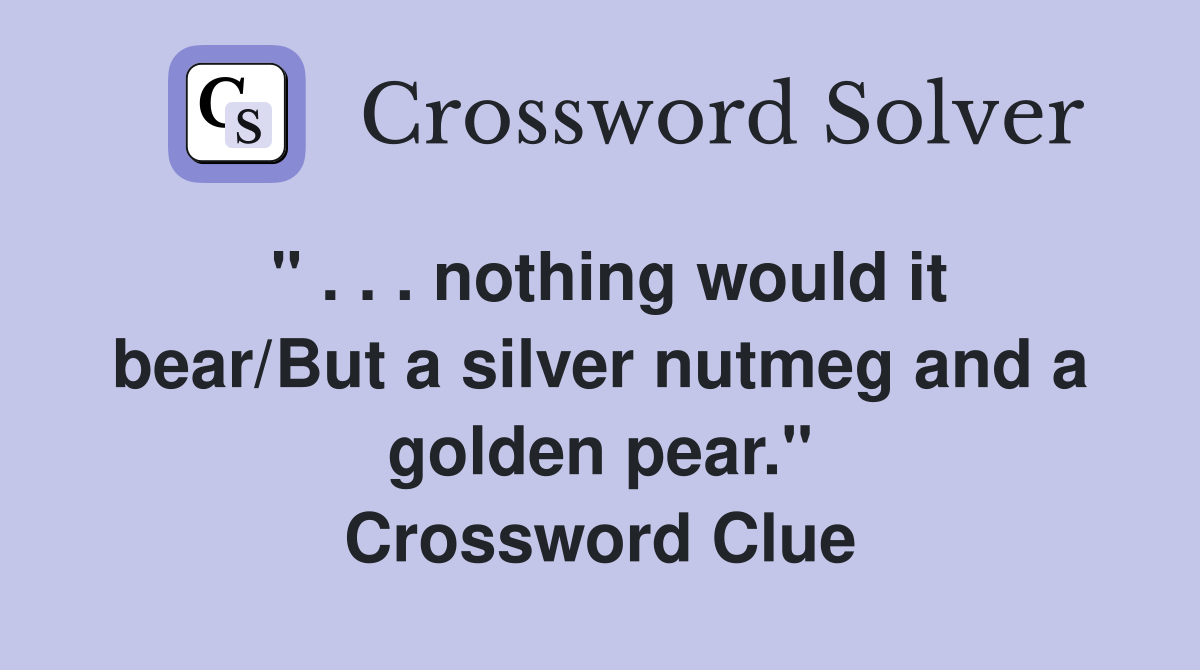 nothing would it bear/But a silver nutmeg and a golden pear